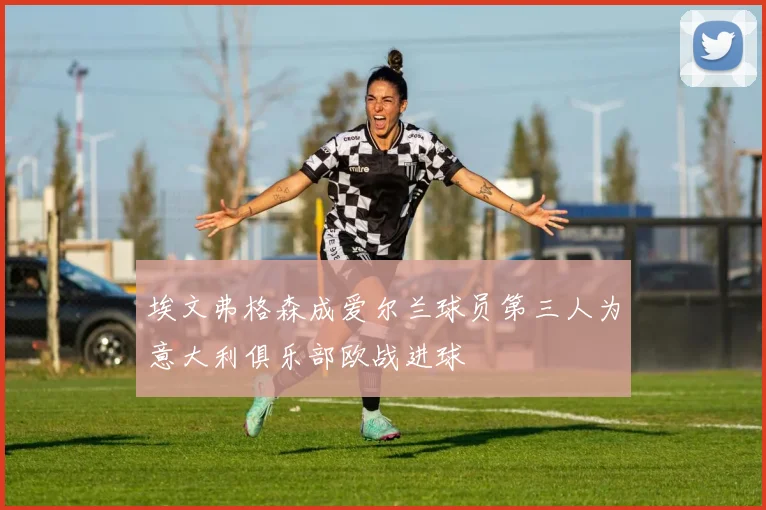 埃文弗格森成爱尔兰球员第三人为意大利俱乐部欧战进球