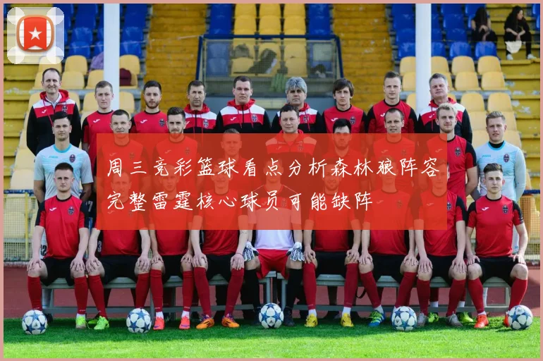 周三竞彩篮球看点分析森林狼阵容完整雷霆核心球员可能缺阵
