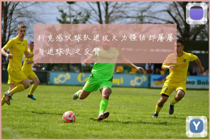 科克感叹球队进攻火力强劲却屡屡与进球失之交臂